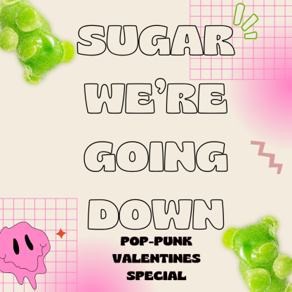 Sugar We're Going Down Its Dark Matters' Pop Punk Valentines Special! Expect delicious one-off goodies, cute gifts, silly puns and a sexy pop-punk playlist of dreams